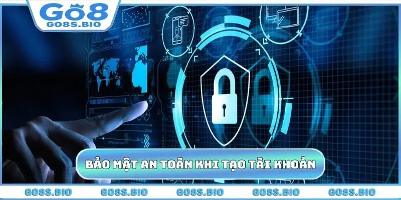 Chính sách bảo mật an toàn khi tạo tài khoản