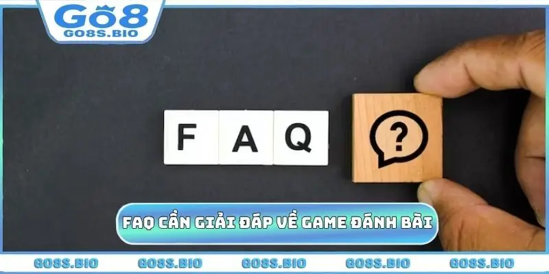 FAQ cần giải đáp về các game đánh bài