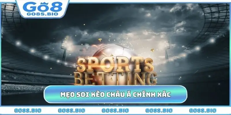 Mẹo soi kèo châu Á giúp cược chính xác